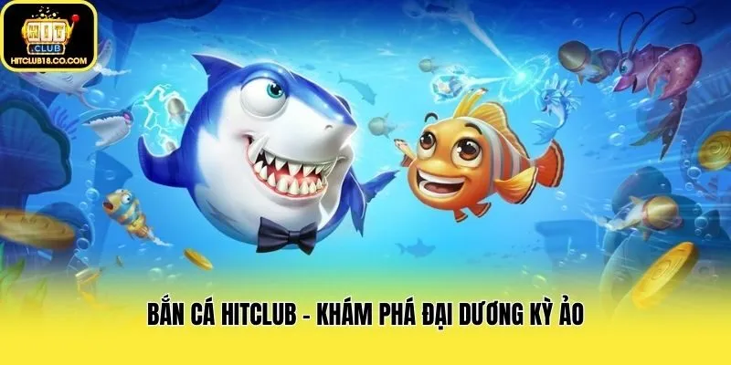 Bắn cá Hitclub - Khám phá đại dương kỳ ảo