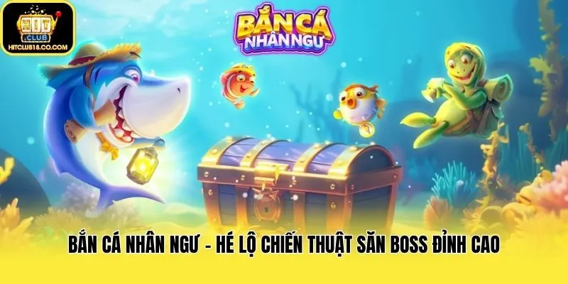 Bắn Cá Nhân Ngư - Hé Lộ Chiến Thuật Săn Boss Đỉnh Cao