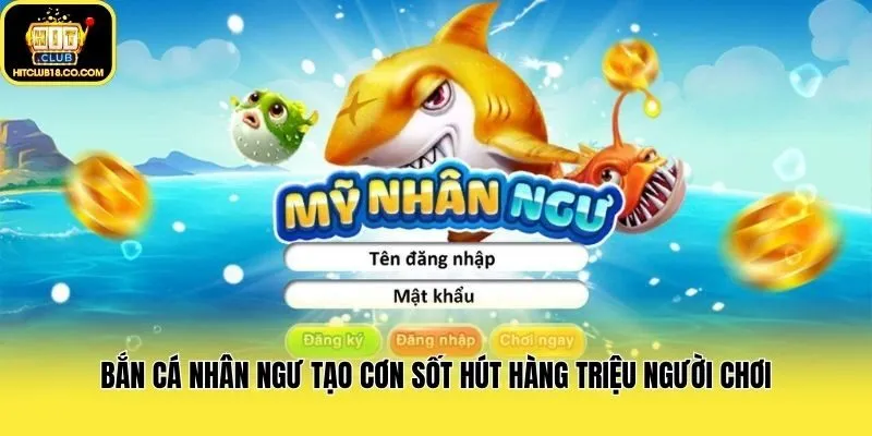 Bắn cá nhân ngư tạo cơn sốt hút hàng triệu người chơi