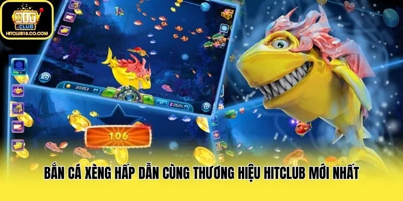 Bắn Cá Xèng Hấp Dẫn Cùng Thương Hiệu Hitclub Mới Nhất