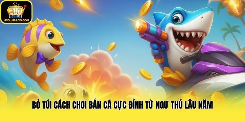 Bỏ Túi Cách Chơi Bắn Cá Cực Đỉnh Từ Ngư Thủ Lâu Năm