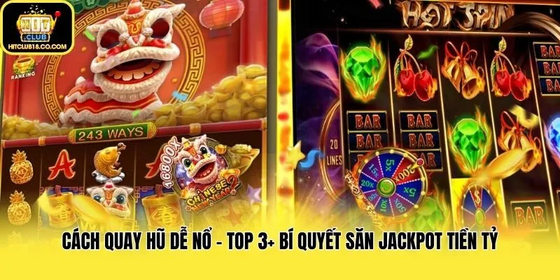 Cách Quay Hũ Dễ Nổ - Top 3+ Bí Quyết Săn Jackpot Tiền Tỷ