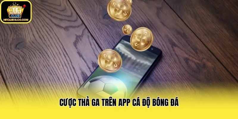Cược thả ga trên app cá độ bóng đá