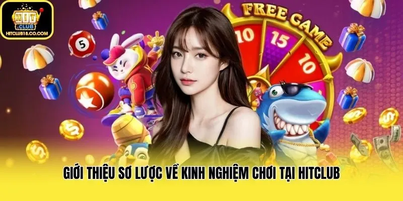Giới thiệu sơ lược về kinh nghiệm chơi tại Hitclub