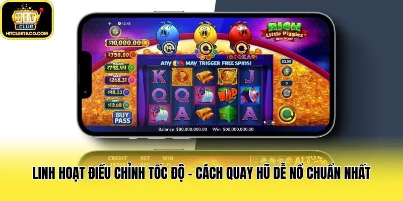Linh hoạt điều chỉnh tốc độ - Cách quay hũ dễ nổ chuẩn nhất