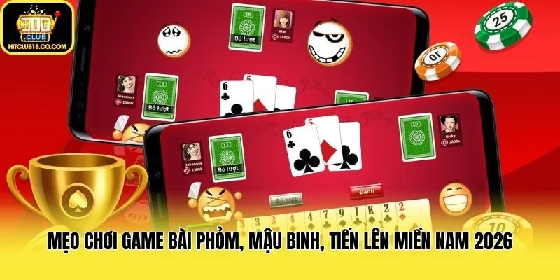 Mẹo Chơi Game Bài Phỏm, Mậu Binh, Tiến Lên Miền Nam 2026