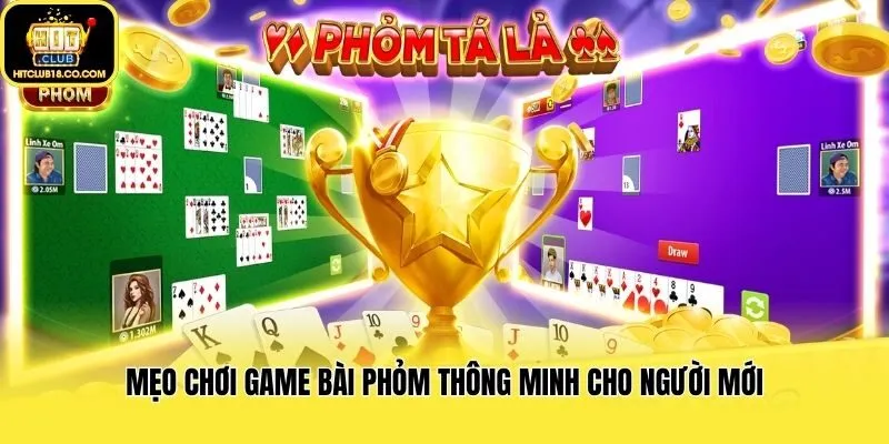 Mẹo chơi game bài phỏm thông minh cho người mới