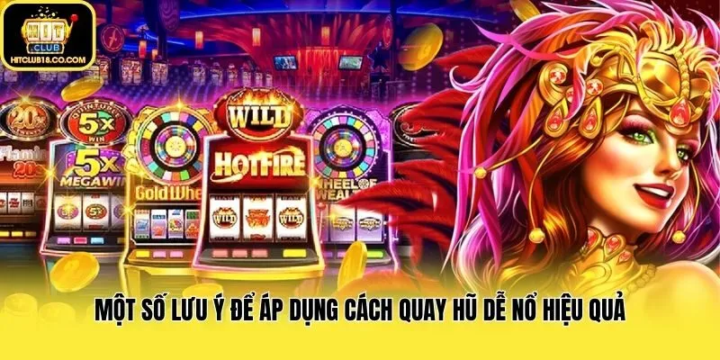 Một số lưu ý để áp dụng cách quay hũ dễ nổ hiệu quả