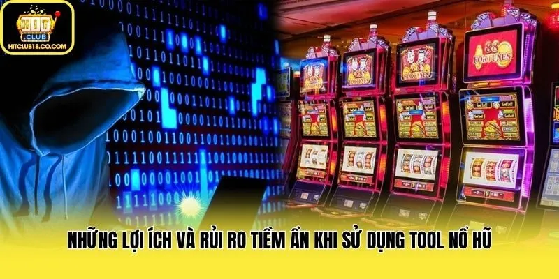 Những lợi ích và rủi ro tiềm ẩn khi sử dụng tool nổ hũ