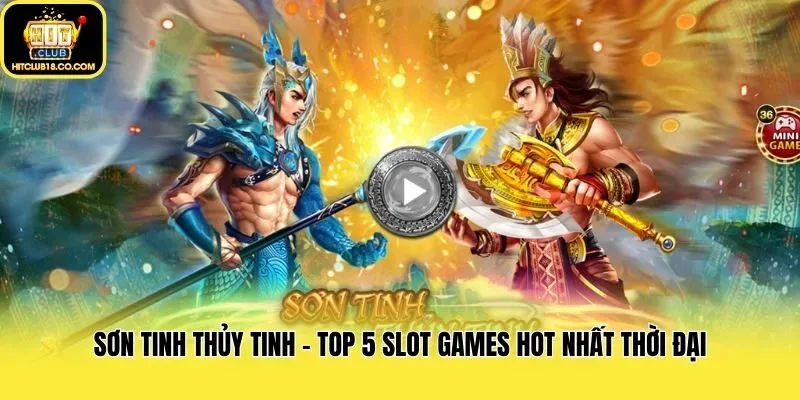 Sơn Tinh Thủy Tinh - Top 5 slot games hot nhất thời đại